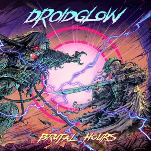 DROIDGLOW – Brutal Hours album cover: a hooded skeletal reaper with glowing red eyes clashes with a sword-wielding armoured warrior in front of a pink sun ringed in neon, with blue lightning crackling between them, the DROIDGLOW logo at the top and the album title in yellow at the bottom