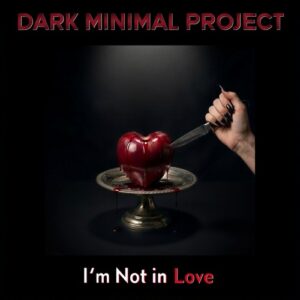 Dark Minimal Project – I’m Not in Love: a hand with black-painted nails drives a knife into a glossy red heart bleeding on a silver cake stand, set against a black background with the band name in red at the top
