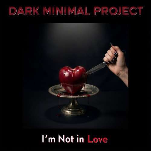Dark Minimal Project – I’m Not in Love: a hand with black-painted nails drives a knife into a glossy red heart bleeding on a silver cake stand, set against a black background with the band name in red at the top