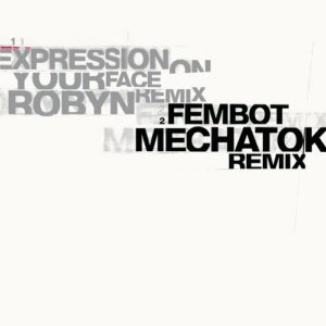 Mechatok & Robyn – Expression On Your Face / Fembot single cover: grey and black stacked lettering reading Expression On Your Face Robyn Remix and Fembot Mechatok Remix on an off-white background